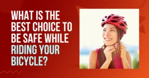 what is the best choice to be safe while riding your bicycle